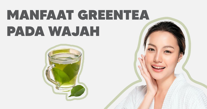 MANFAAT GREENTEA PADA WAJAH